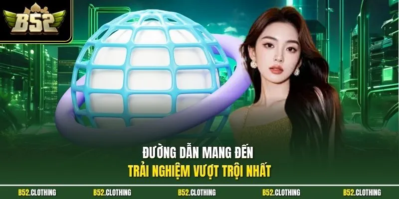 Đường dẫn mang đến trải nghiệm vượt trội nhất